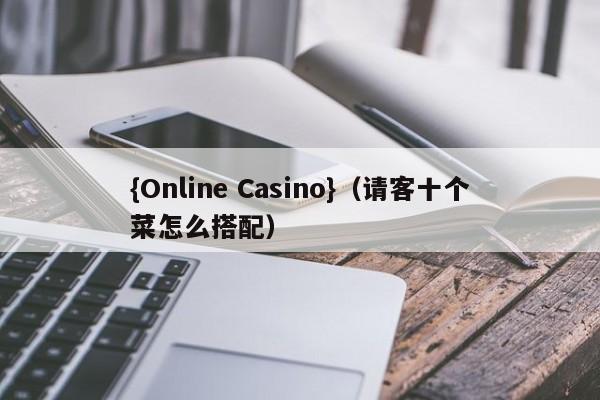 {Online Casino}(请客十个菜怎么搭配)